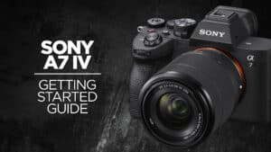 Sony a7 IV Getting Started Guide Course